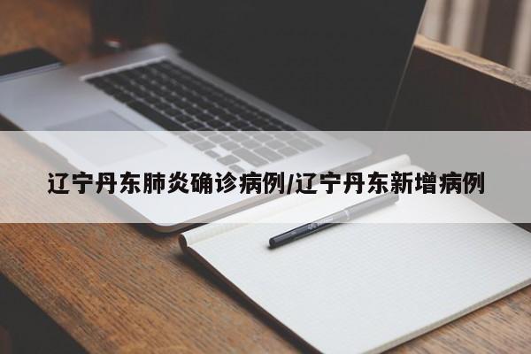 辽宁丹东肺炎确诊病例/辽宁丹东新增病例